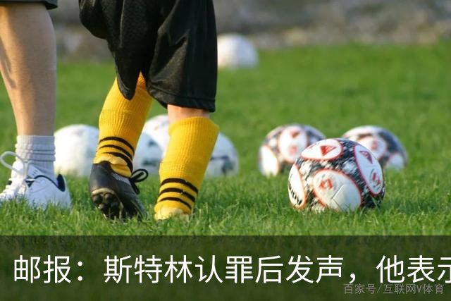 邮报：斯特林认罪后发声，他表示自己的目标是比昨天更好